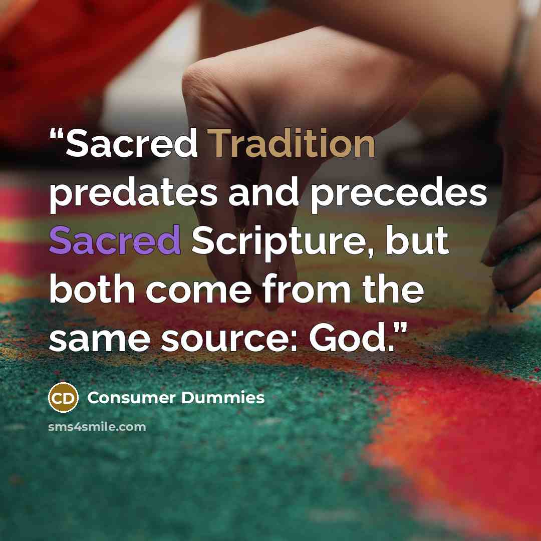 “Sacred Tradition predates and precedes Sacred Scripture, but both come from the same source: God.” quote by Consumer Dummies