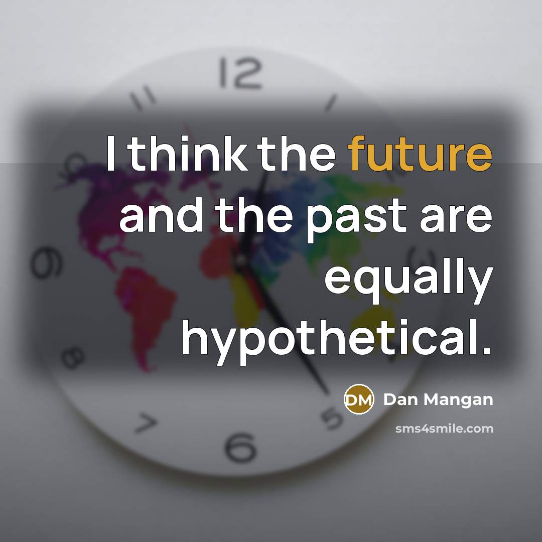 “I think the future and the past are equally hypothetical.…” quote by Dan Mangan