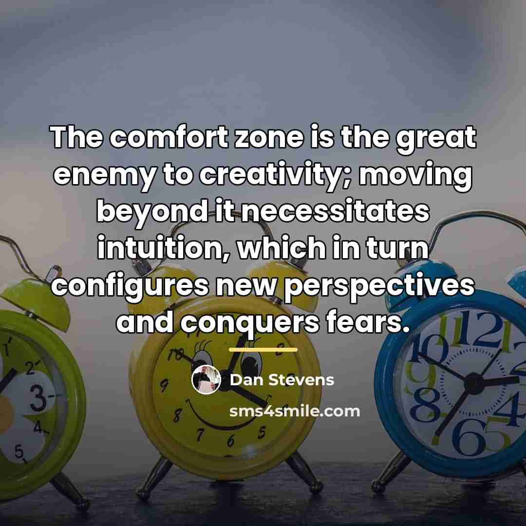 “The comfort zone is the great enemy to creativity; moving…” quote by Dan Stevens