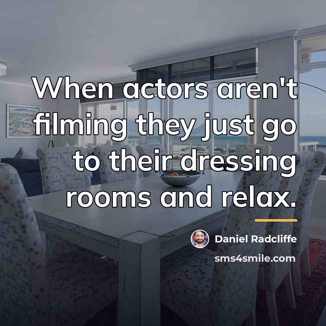 “When actors aren't filming they just go to their dressing…” quote by Daniel Radcliffe