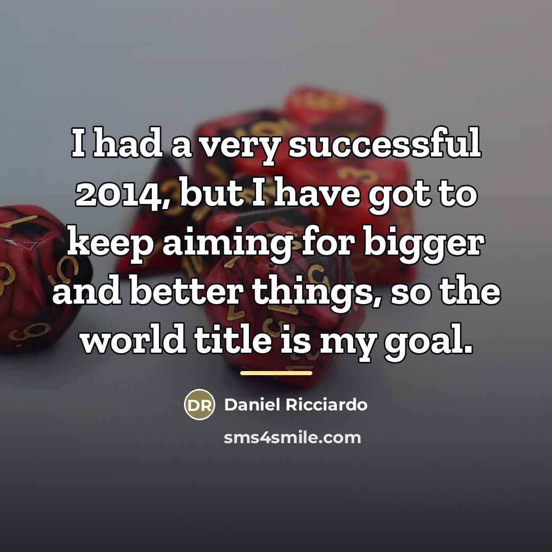 “I had a very successful 2014, but I have got…” quote by Daniel Ricciardo