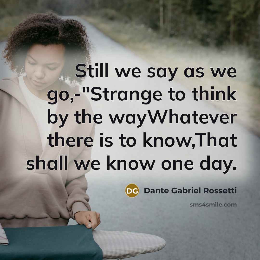 “Still we say as we go,-"Strange to think by the…” quote by Dante Gabriel Rossetti