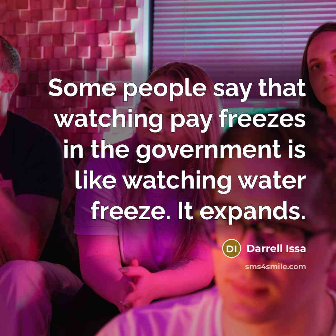 “Some people say that watching pay freezes in the government…” quote by Darrell Issa