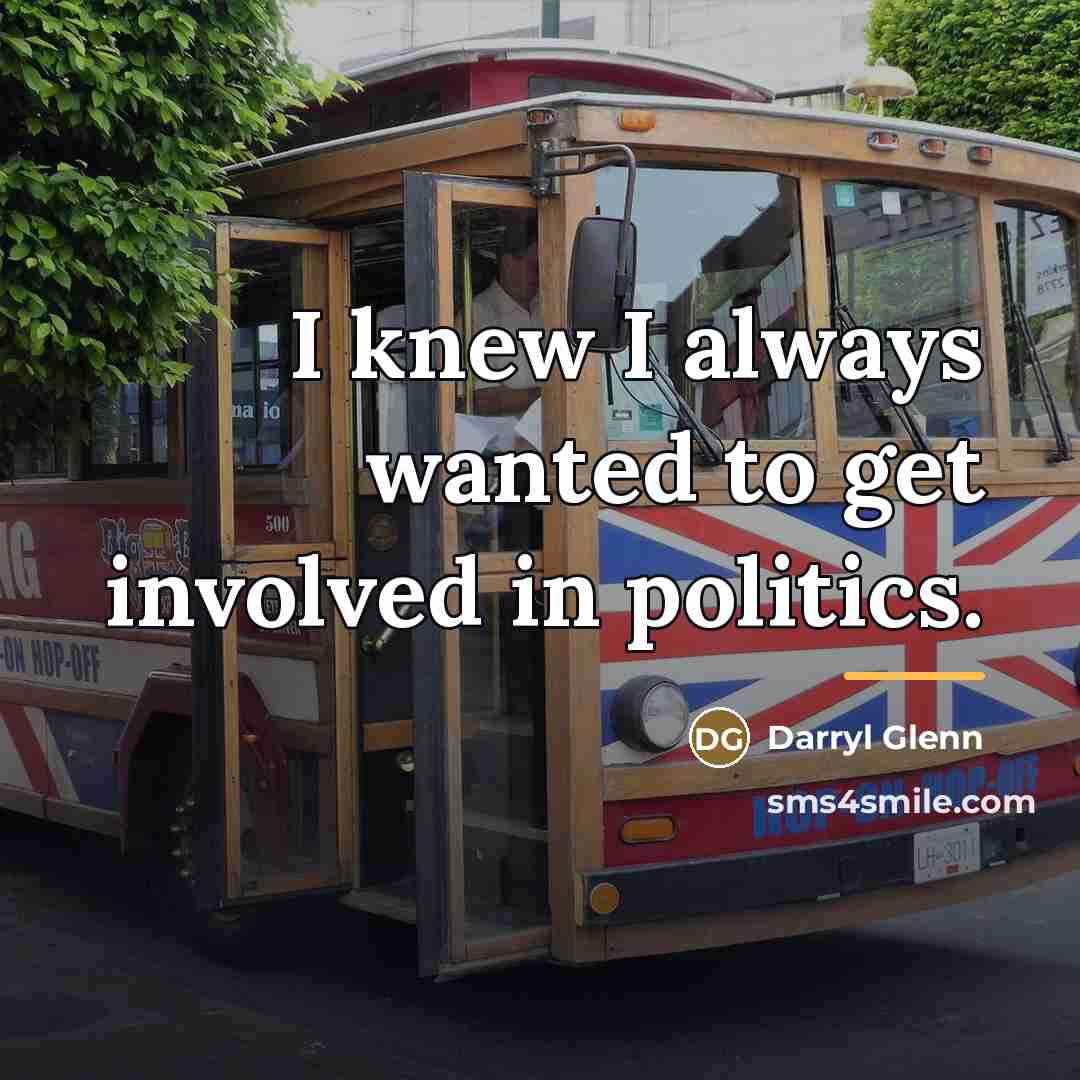 “I knew I always wanted to get involved in politics.…” quote by Darryl Glenn