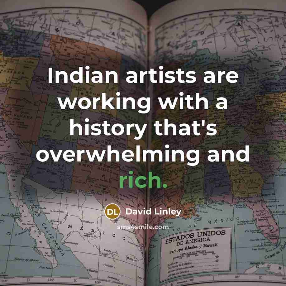 “Indian artists are working with a history that's overwhelming and…” quote by David Linley