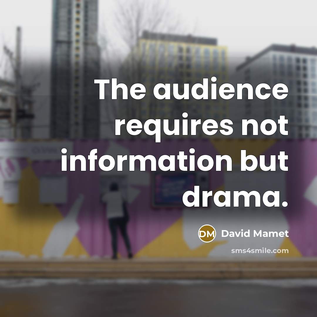 “The audience requires not information but drama.…” quote by David Mamet