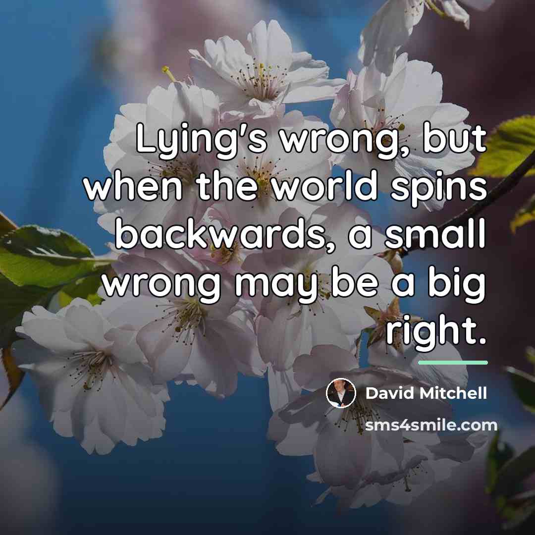 “Lying's wrong, but when the world spins backwards, a small…” quote by David Mitchell