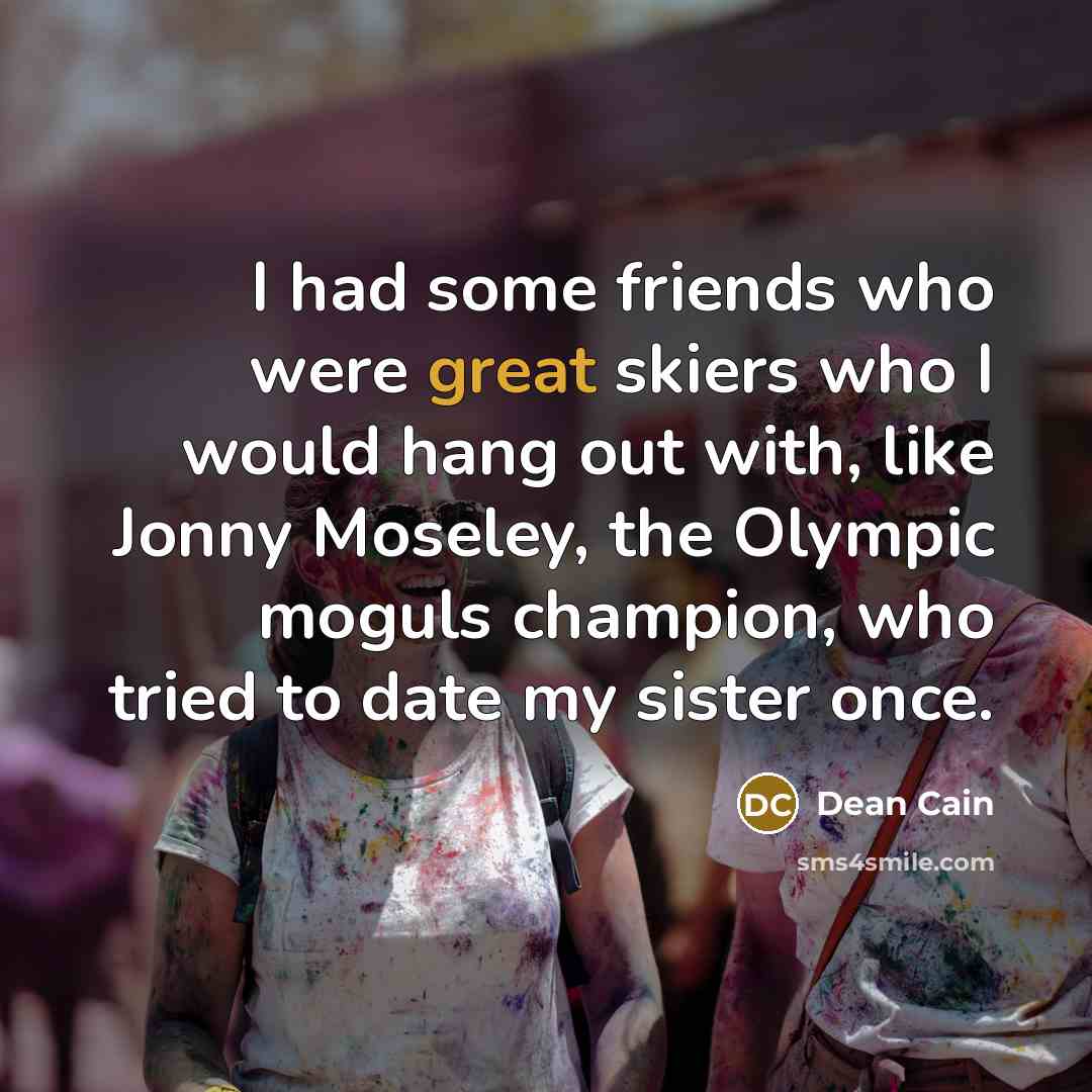 “I had some friends who were great skiers who I…” quote by Dean Cain