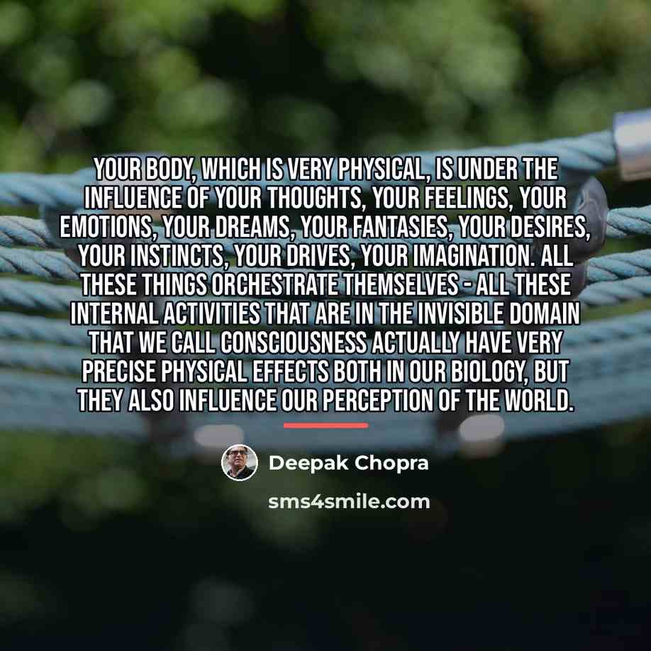“Your body, which is very physical, is under the influence…” quote by Deepak Chopra