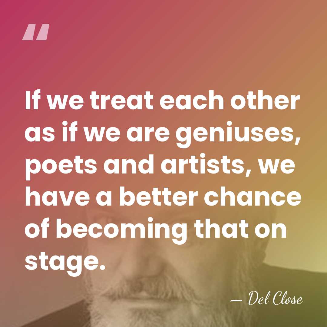 If we treat each other as if we are geniuses, poets and&hellip; - Del Close