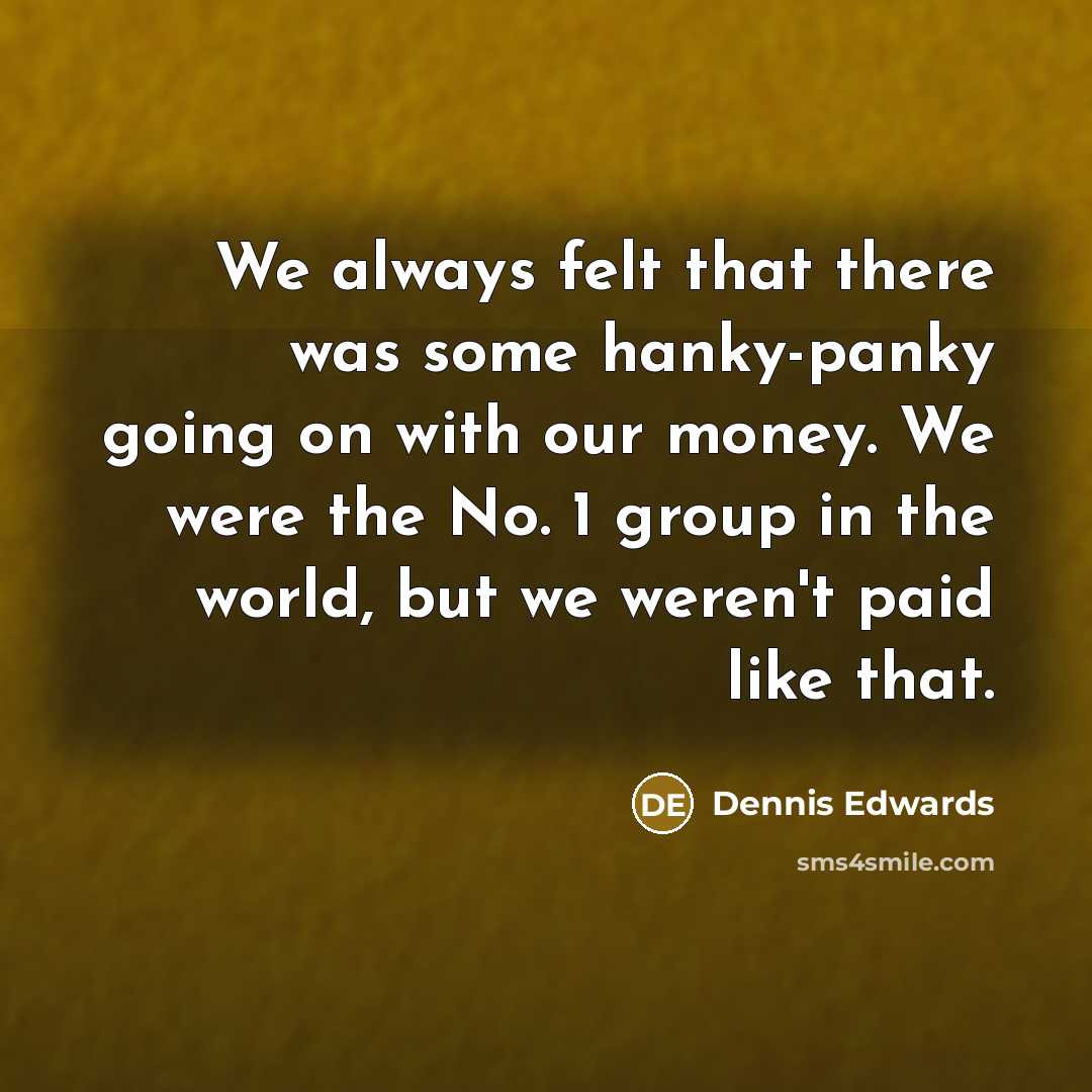 “We always felt that there was some hanky-panky going on…” quote by Dennis Edwards