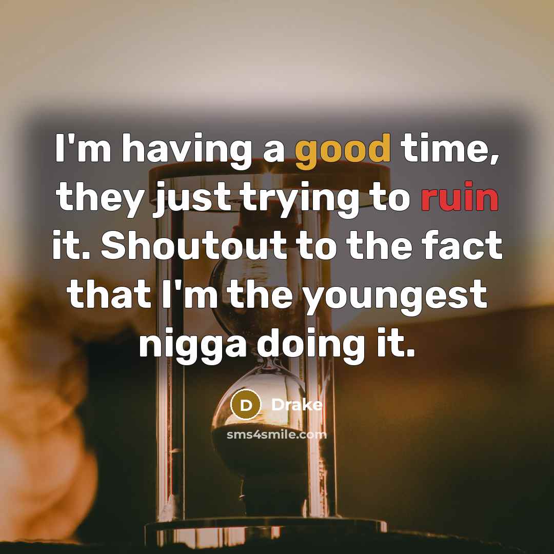 “I'm having a good time, they just trying to ruin…” quote by Drake