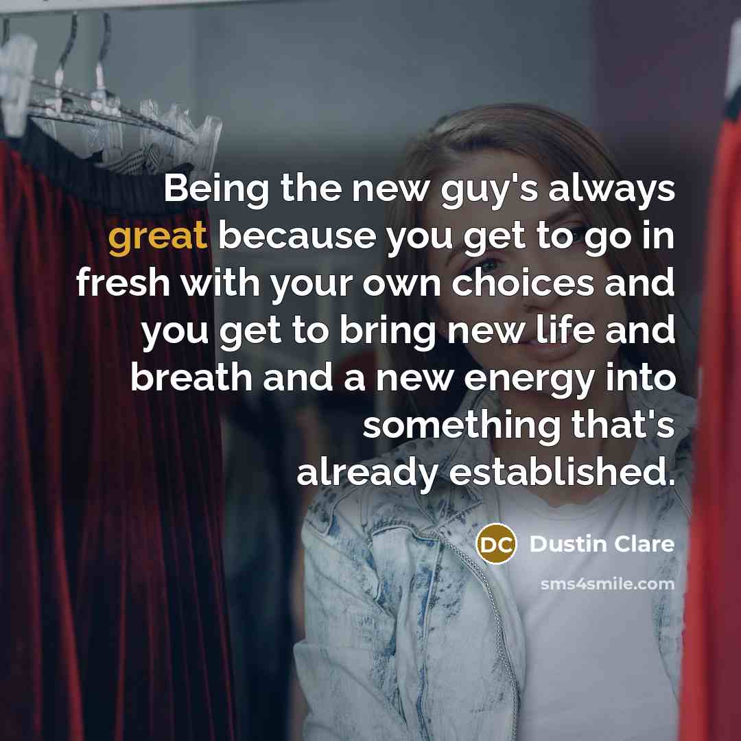 “Being the new guy's always great because you get to…” quote by Dustin Clare