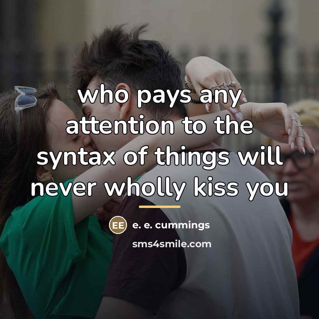 “who pays any attention to the syntax of things will…” quote by e. e. cummings