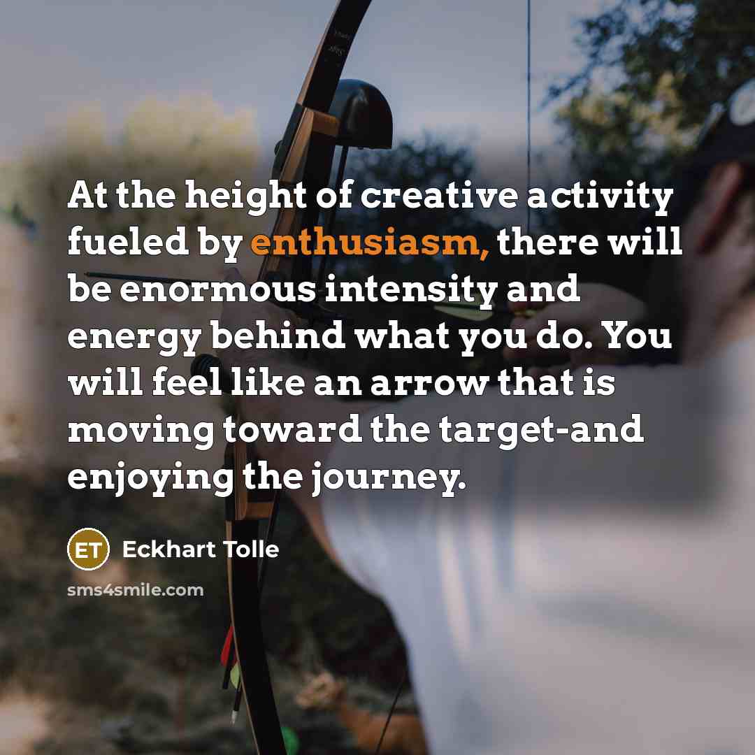 “At the height of creative activity fueled by enthusiasm, there…” quote by Eckhart Tolle