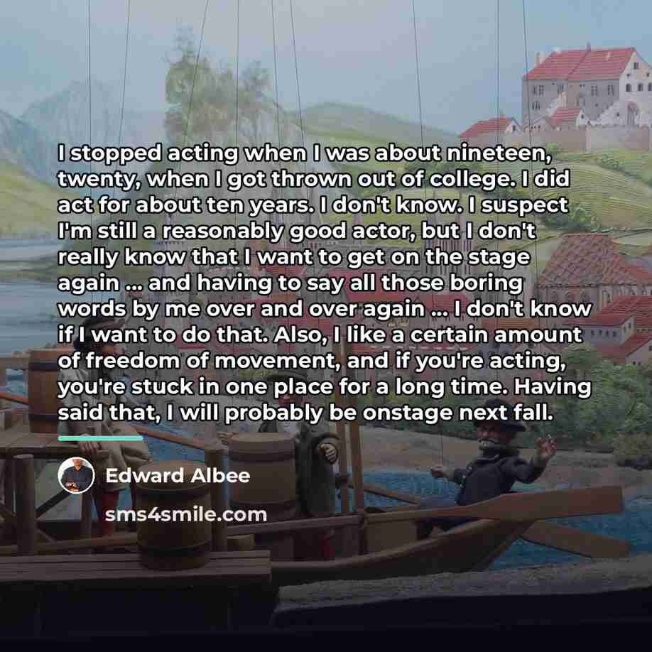 “I stopped acting when I was about nineteen, twenty, when…” quote by Edward Albee