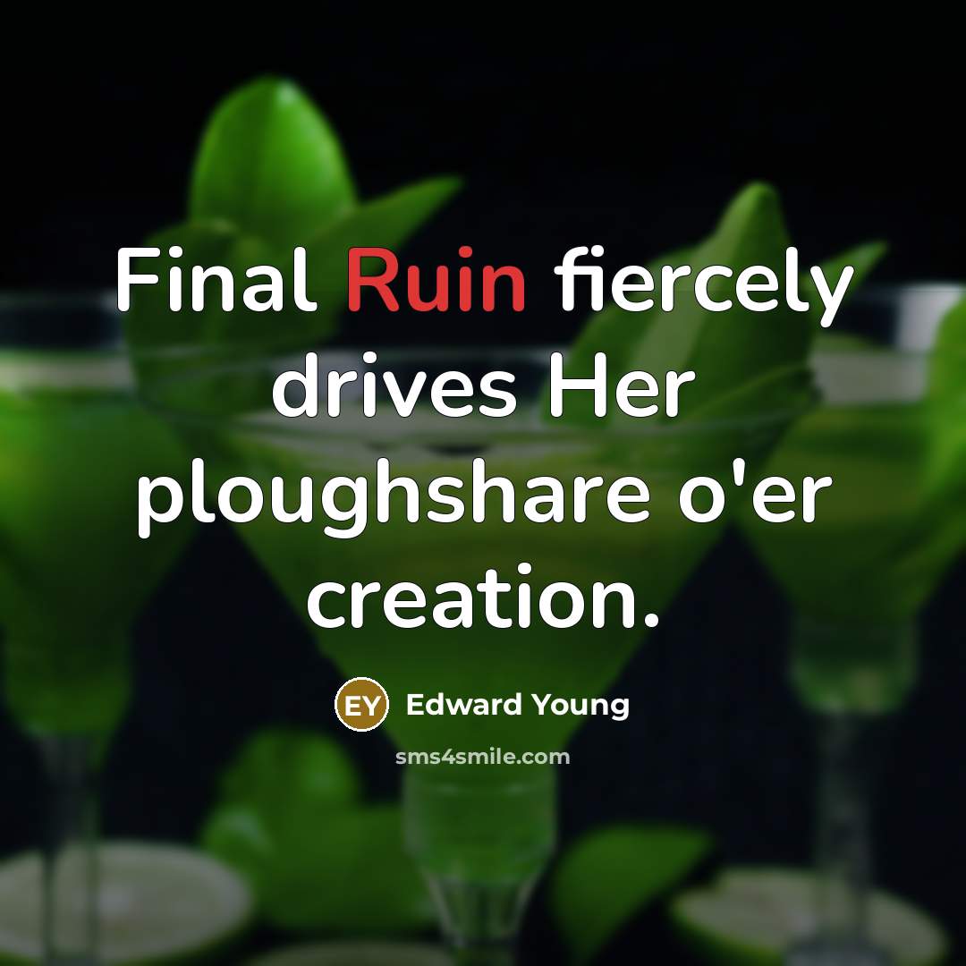 “Final Ruin fiercely drives Her ploughshare o'er creation.…” quote by Edward Young