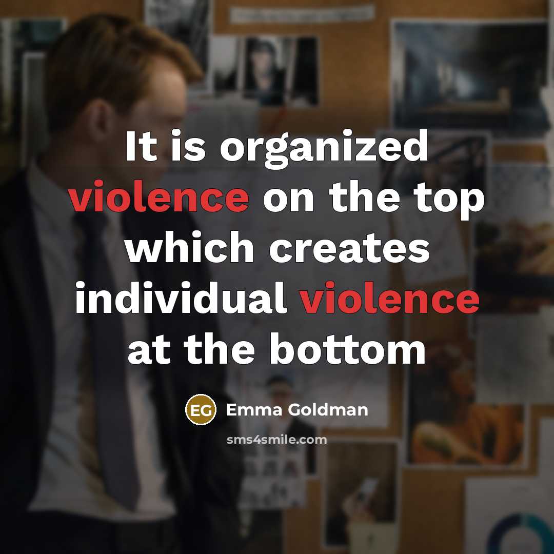 “It is organized violence on the top which creates individual…” quote by Emma Goldman