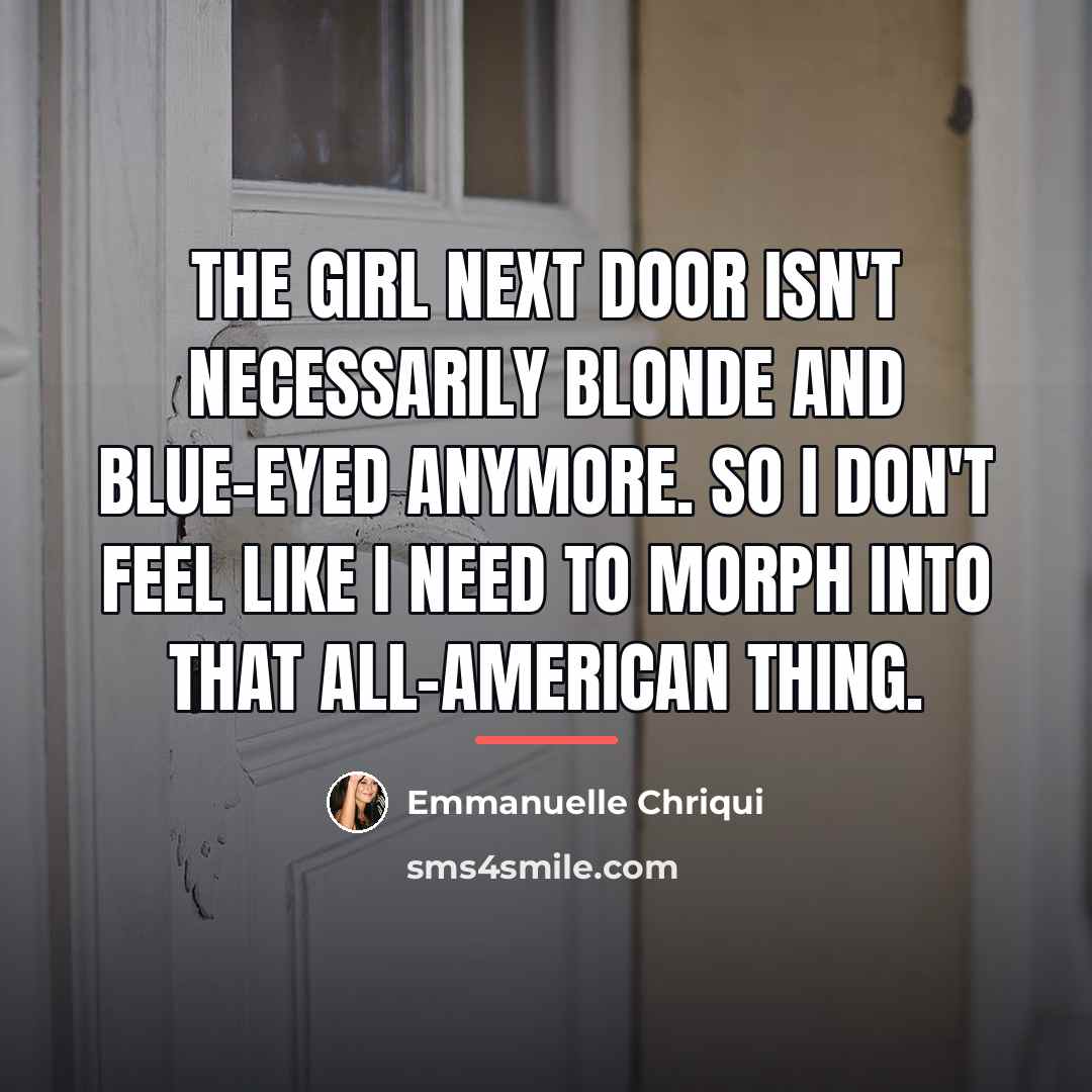 “The girl next door isn't necessarily blonde and blue-eyed anymore.…” quote by Emmanuelle Chriqui