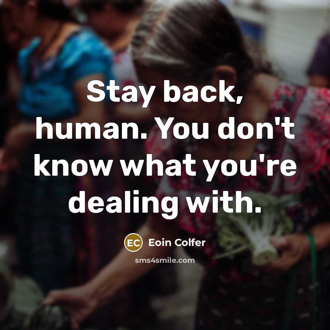 “Stay back, human. You don't know what you're dealing with.…” quote by Eoin Colfer