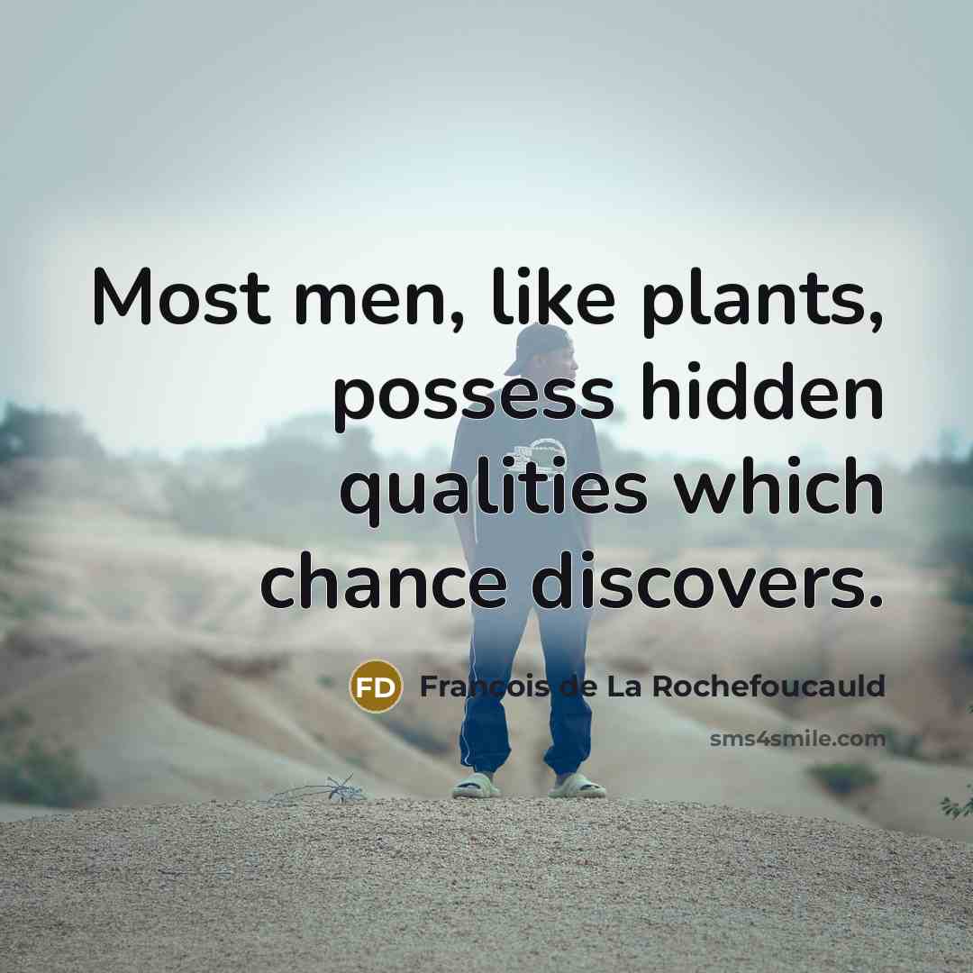 “Most men, like plants, possess hidden qualities which chance discovers.…” quote by Francois de La Rochefoucauld