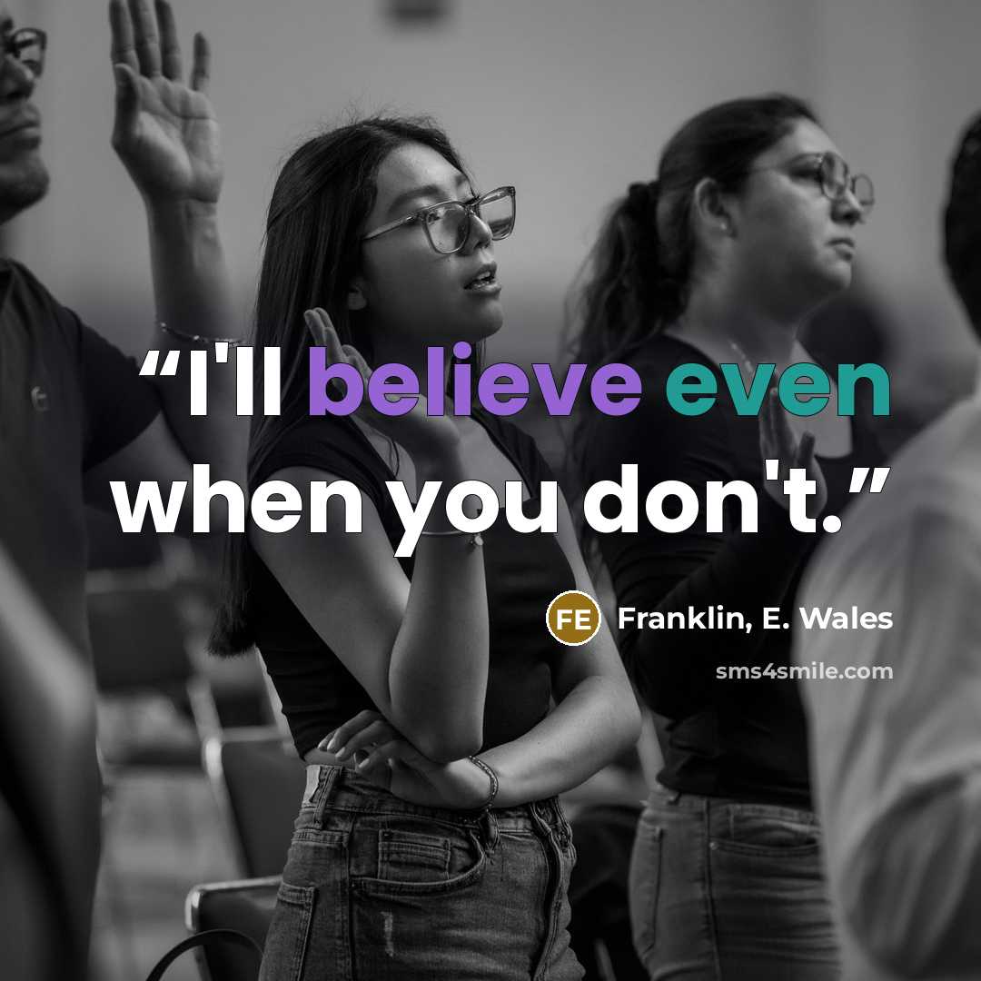 “I'll believe even when you don't.” quote by Franklin, E. Wales