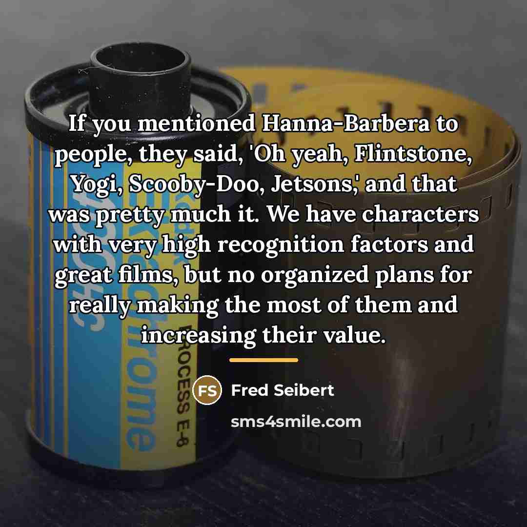 “If you mentioned Hanna-Barbera to people, they said, 'Oh yeah,…” quote by Fred Seibert