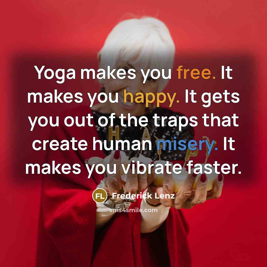 “Yoga makes you free. It makes you happy. It gets…” quote by Frederick Lenz