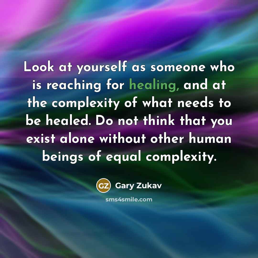 “Look at yourself as someone who is reaching for healing,…” quote by Gary Zukav
