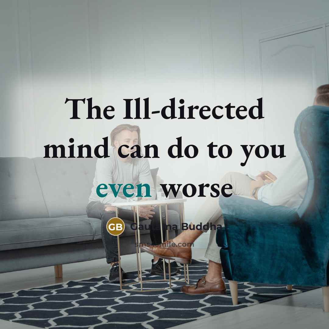 “The Ill-directed mind can do to you even worse…” quote by Gautama Buddha