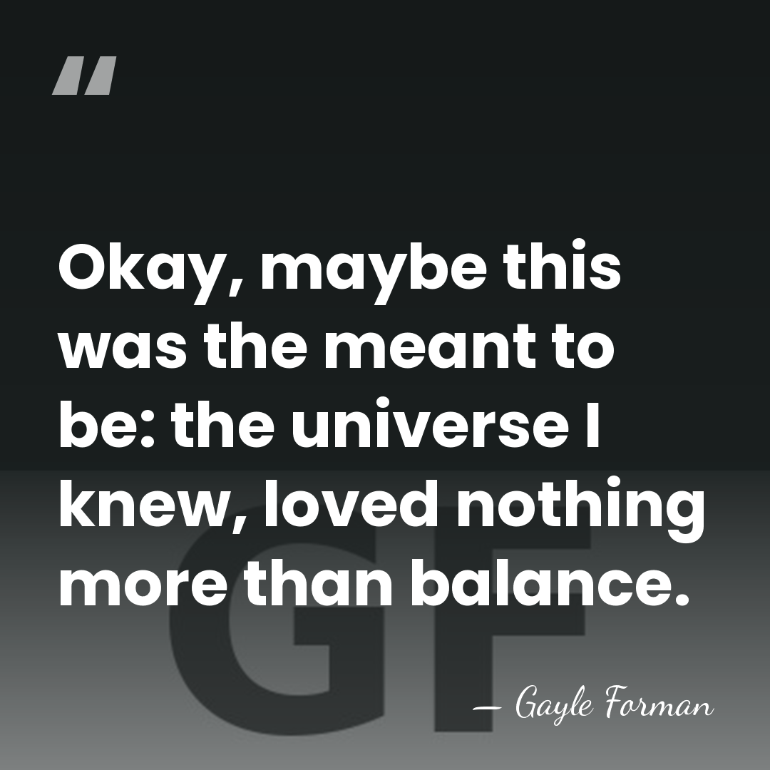 Okay, maybe this was the meant to be: the universe I knew,&hellip; - Gayle Forman