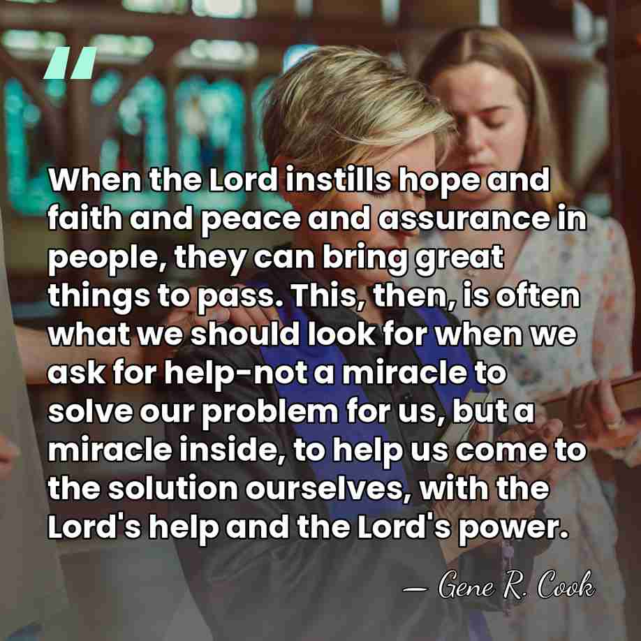When the Lord instills hope and faith and peace and assurance in&hellip; - Gene R. Cook