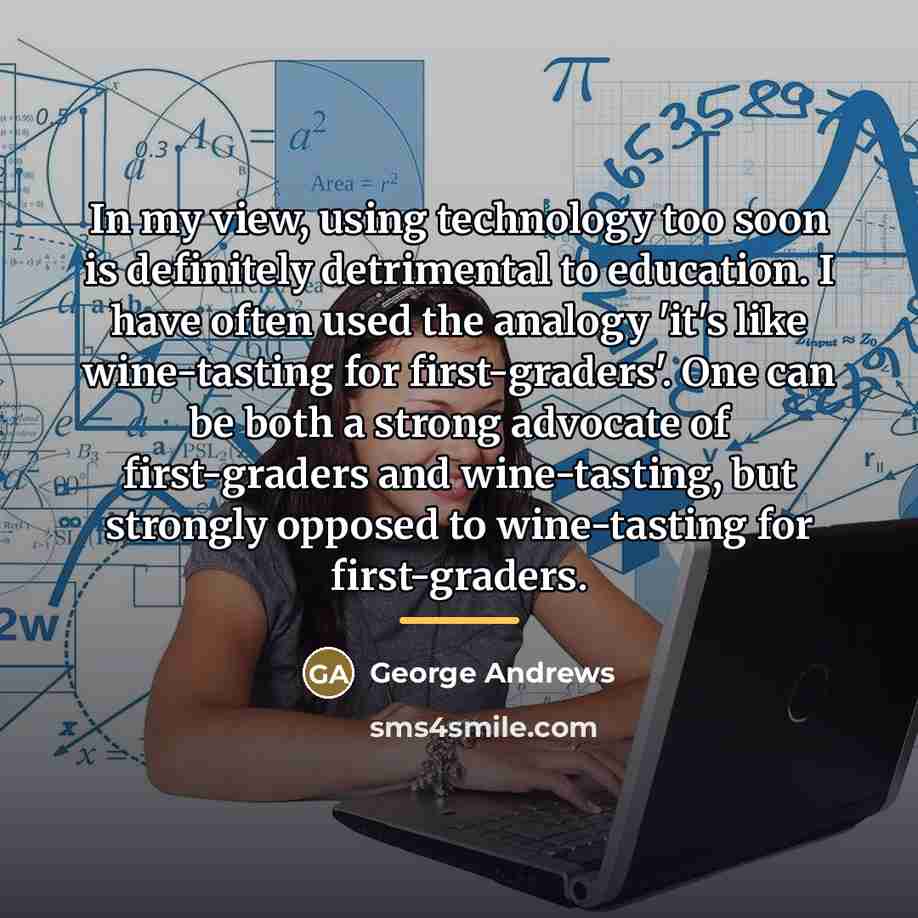 “In my view, using technology too soon is definitely detrimental…” quote by George Andrews
