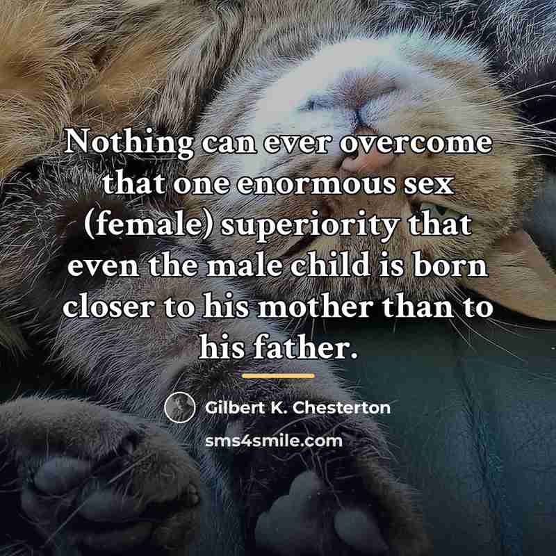 “Nothing can ever overcome that one enormous sex (female) superiority…” quote by Gilbert K. Chesterton