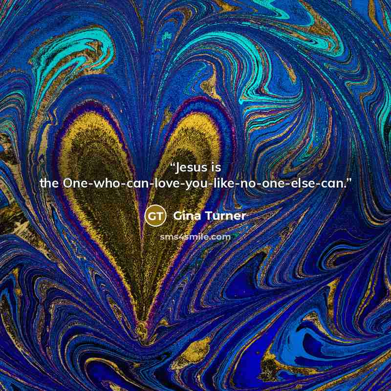 “Jesus is the One-who-can-love-you-like-no-one-else-can.” quote by Gina Turner