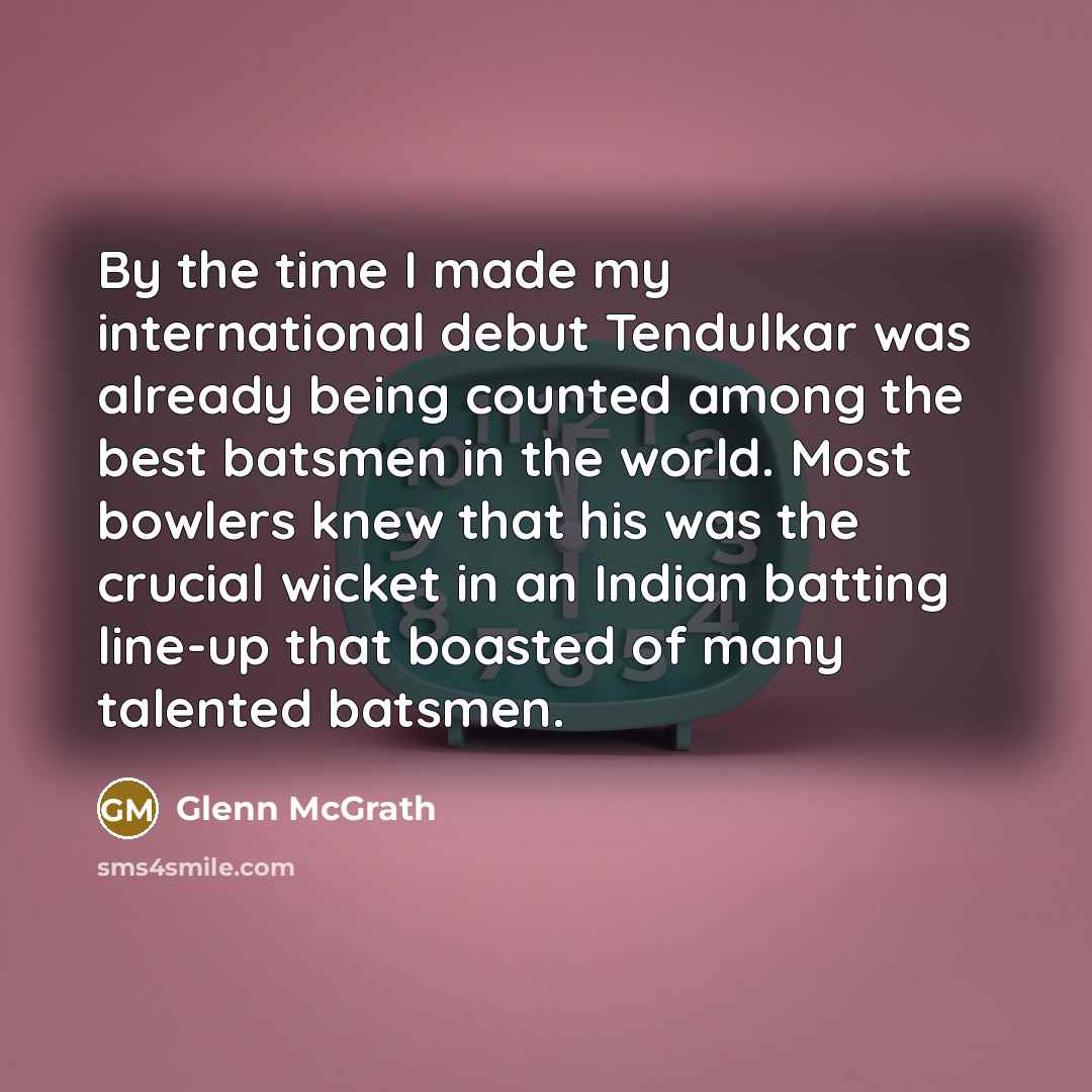 “By the time I made my international debut Tendulkar was…” quote by Glenn McGrath