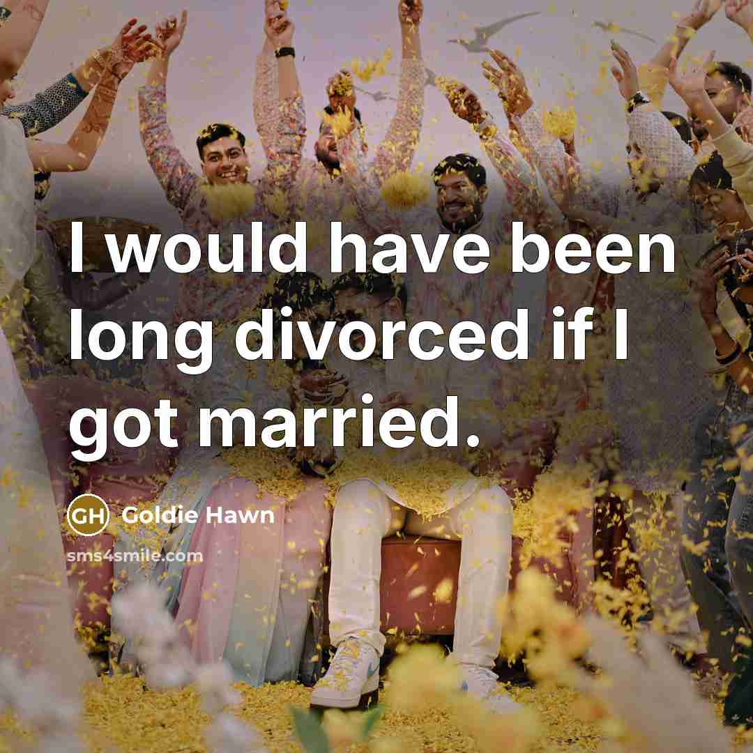 “I would have been long divorced if I got married.…” quote by Goldie Hawn