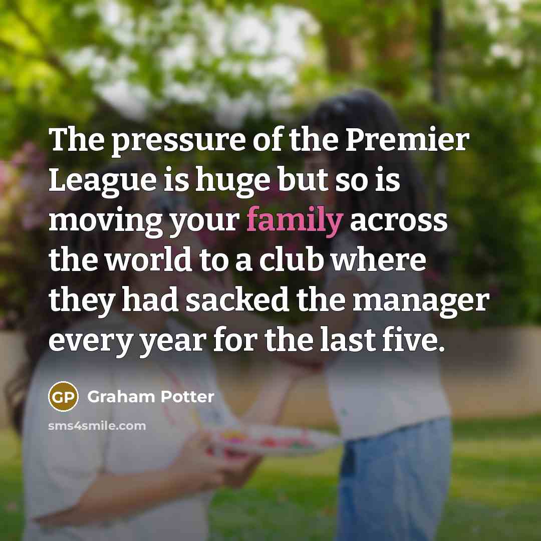 “The pressure of the Premier League is huge but so…” quote by Graham Potter