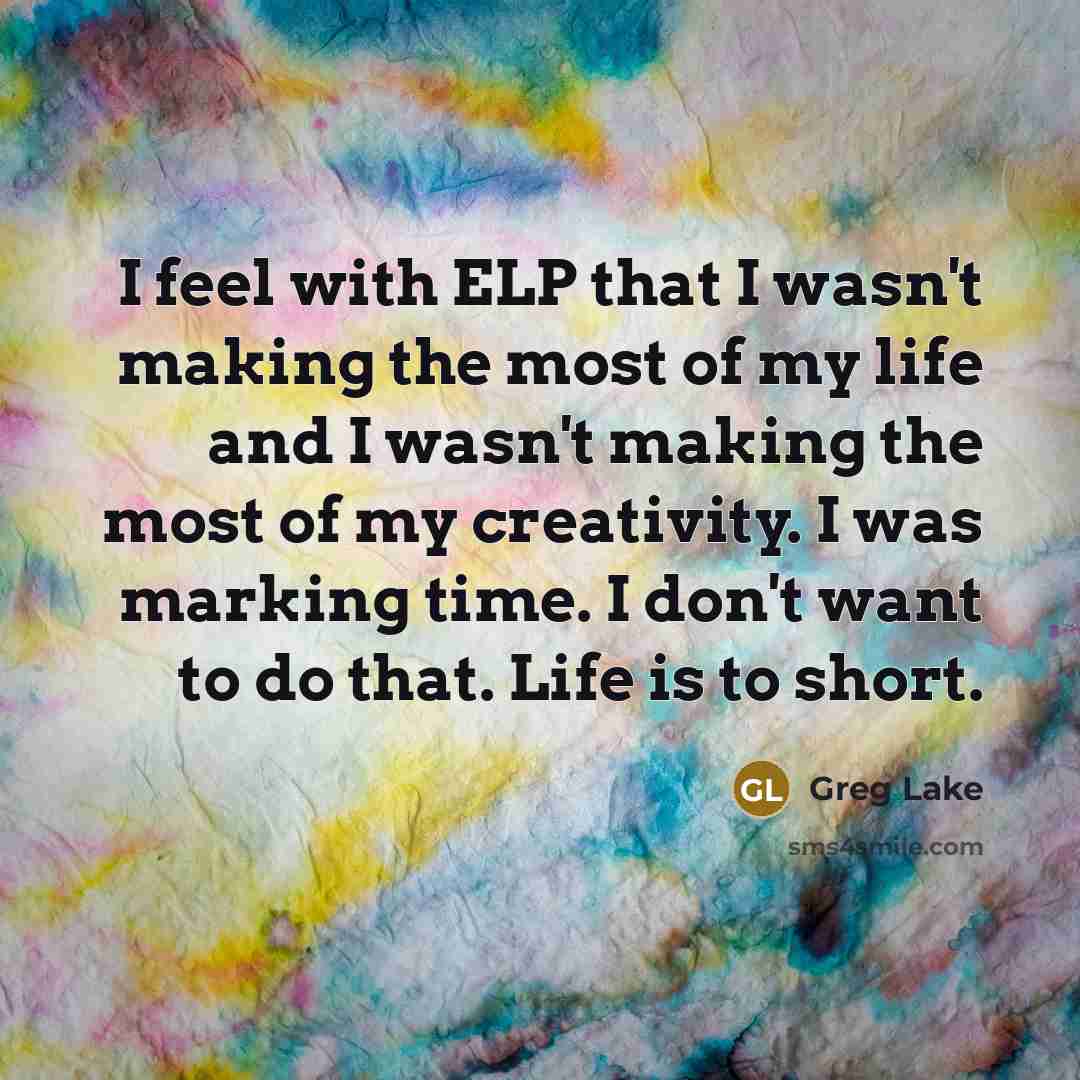 “I feel with ELP that I wasn't making the most…” quote by Greg Lake