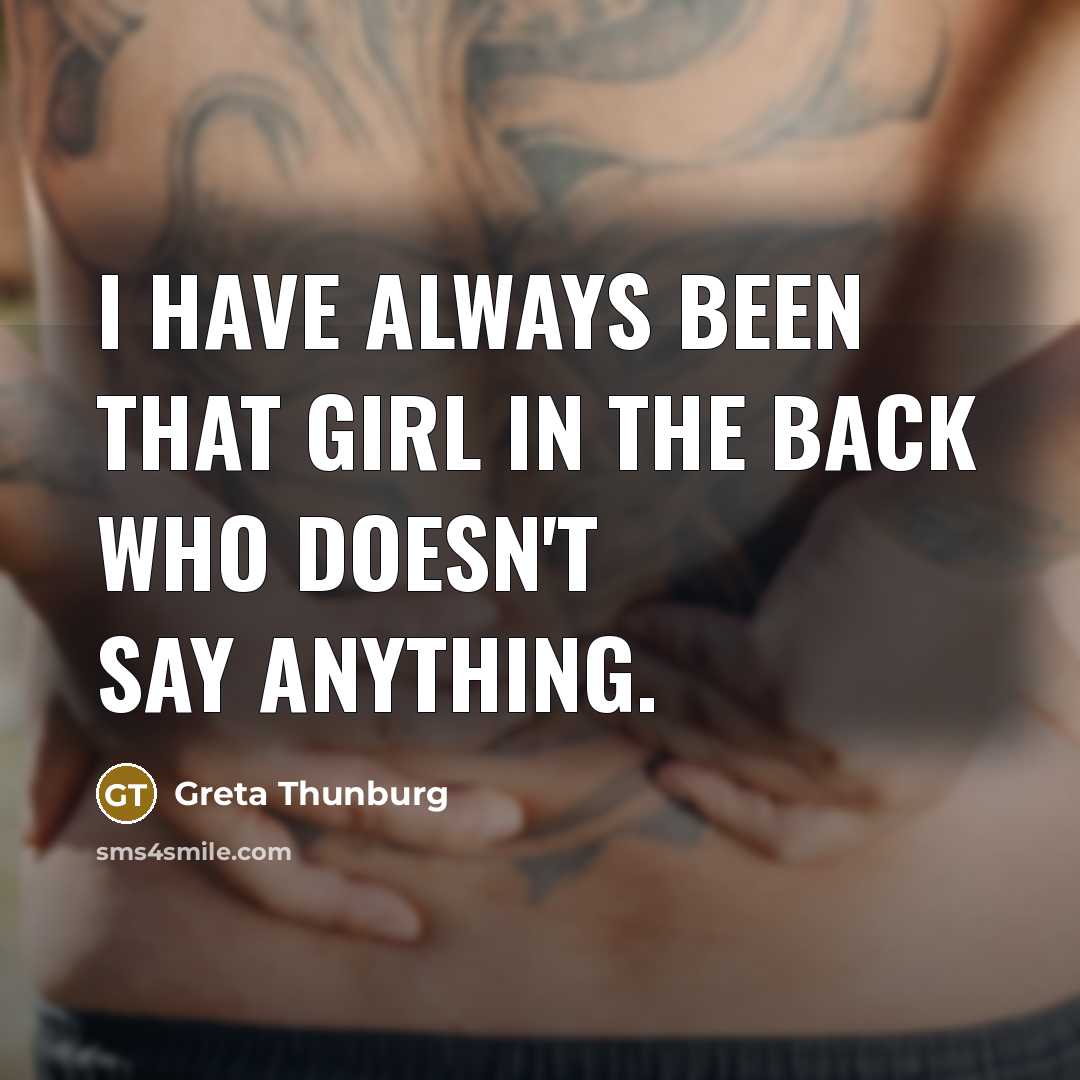 “I have always been that girl in the back who…” quote by Greta Thunburg