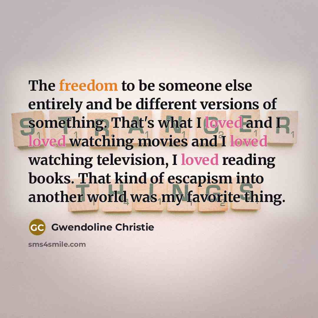 “The freedom to be someone else entirely and be different…” quote by Gwendoline Christie