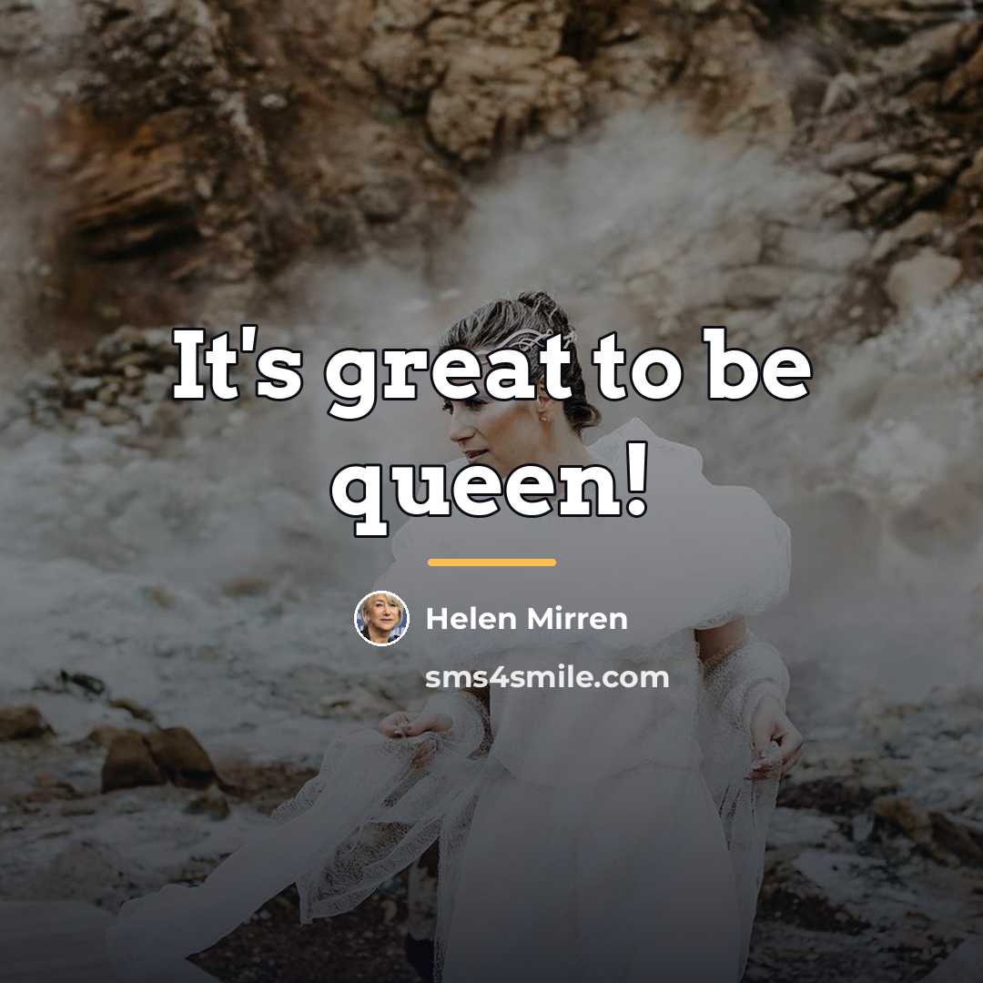 “It's great to be queen!…” quote by Helen Mirren