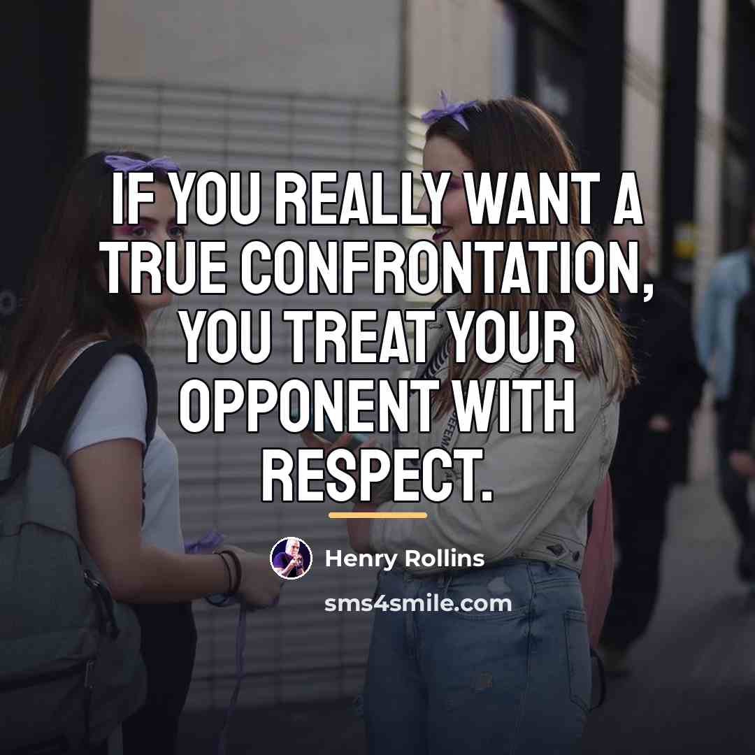 “If you really want a true confrontation, you treat your…” quote by Henry Rollins