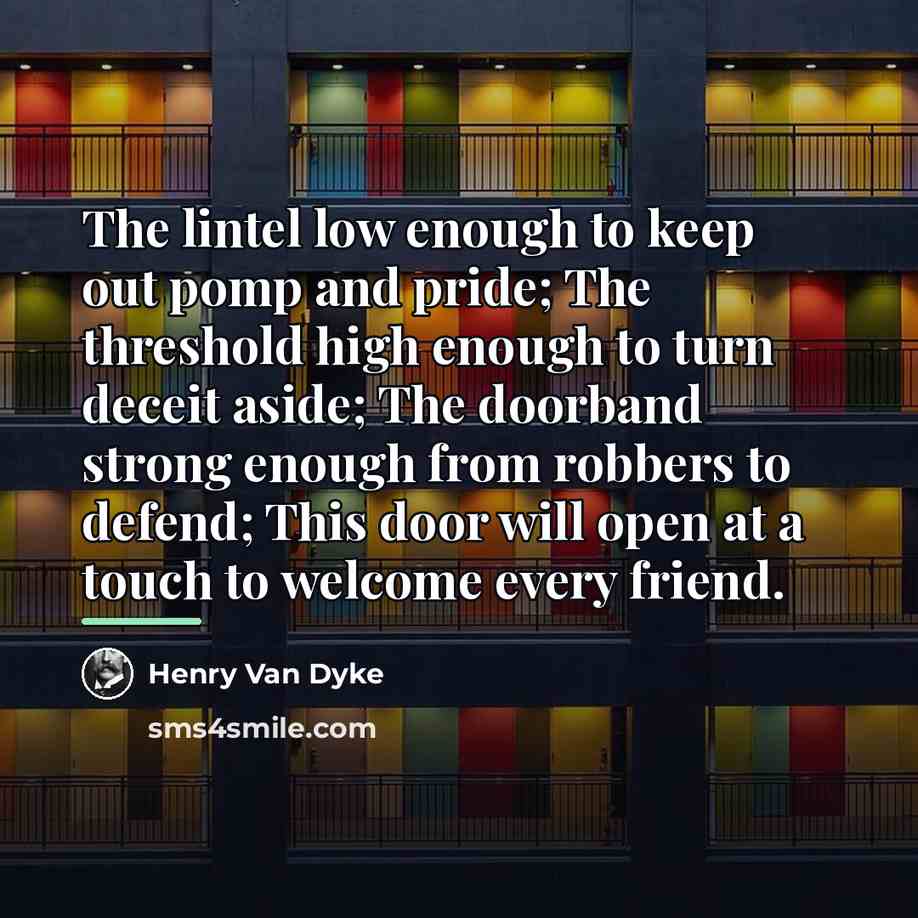 “The lintel low enough to keep out pomp and pride;…” quote by Henry Van Dyke