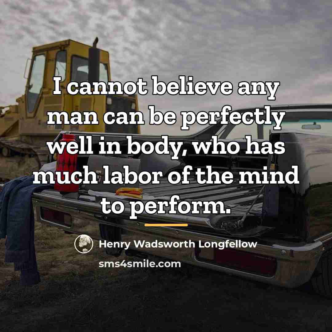 “I cannot believe any man can be perfectly well in…” quote by Henry Wadsworth Longfellow