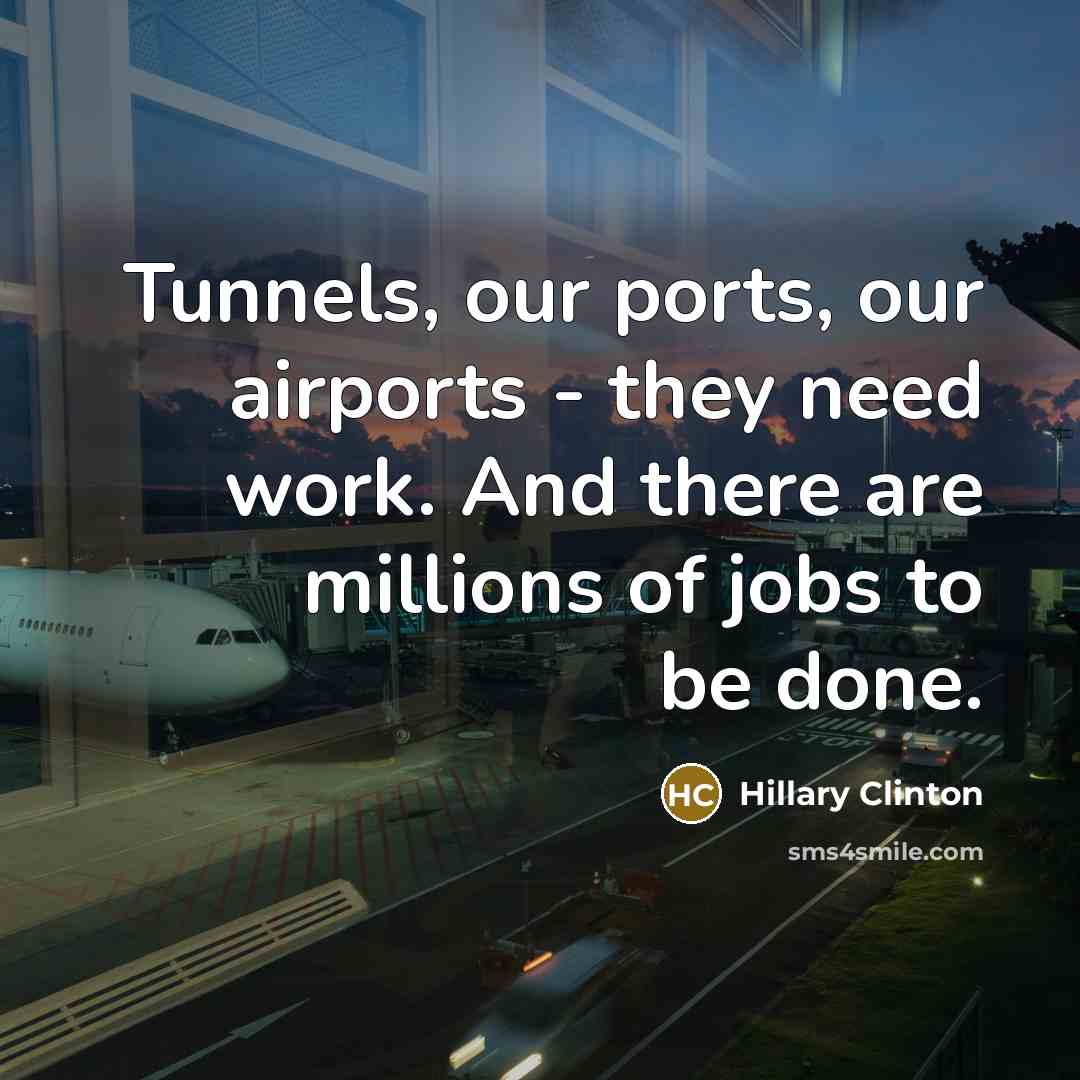 “Tunnels, our ports, our airports - they need work. And…” quote by Hillary Clinton