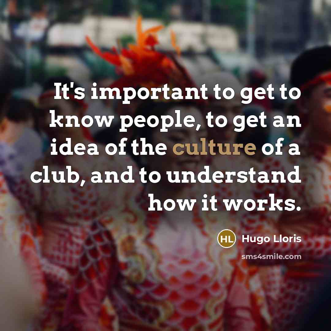 “It's important to get to know people, to get an…” quote by Hugo Lloris