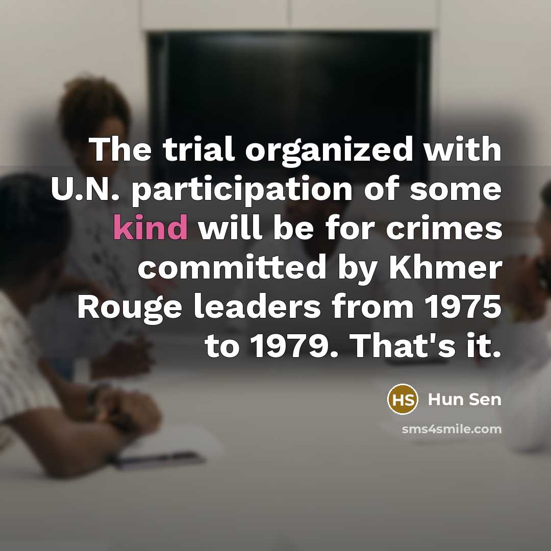 “The trial organized with U.N. participation of some kind will…” quote by Hun Sen