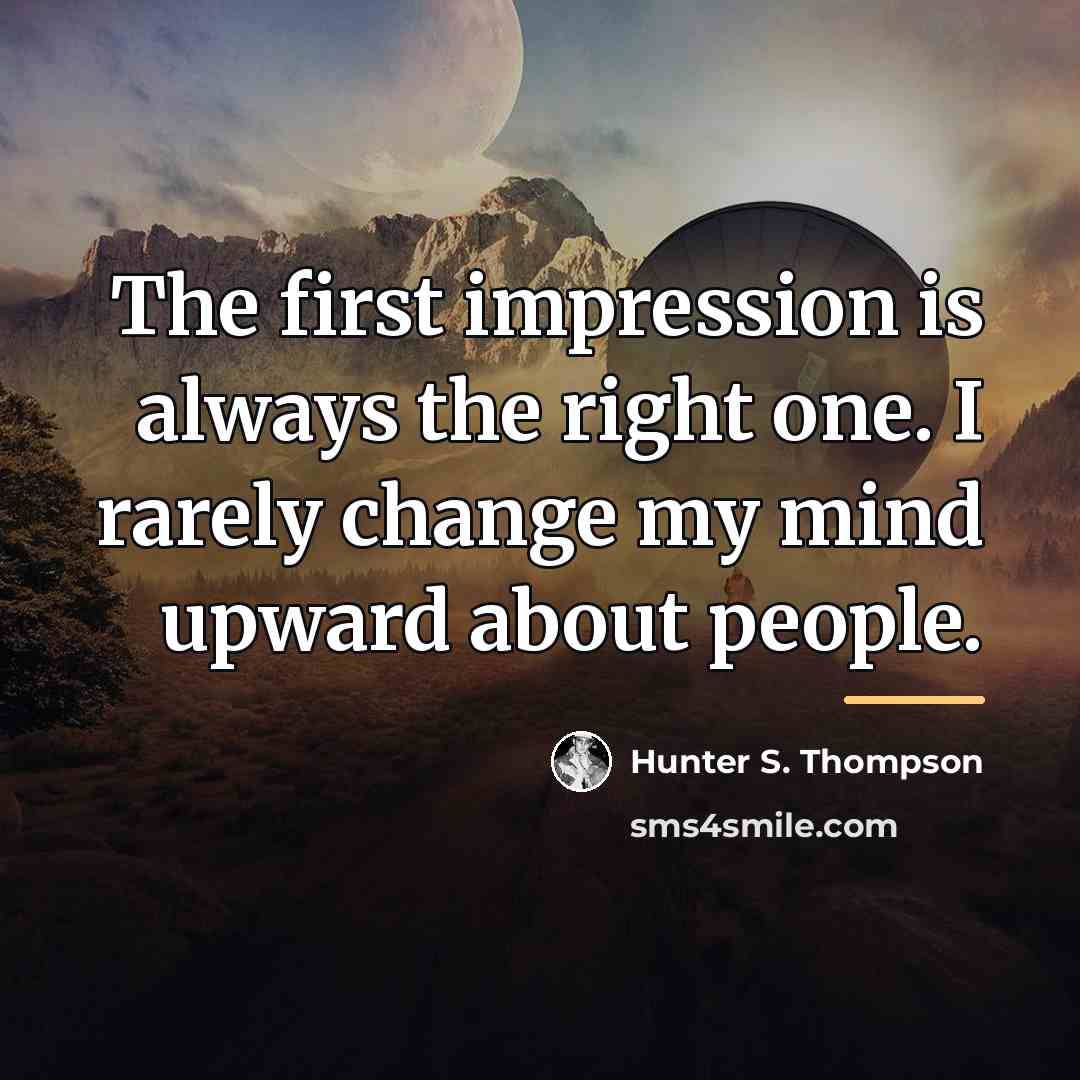 “The first impression is always the right one. I rarely…” quote by Hunter S. Thompson