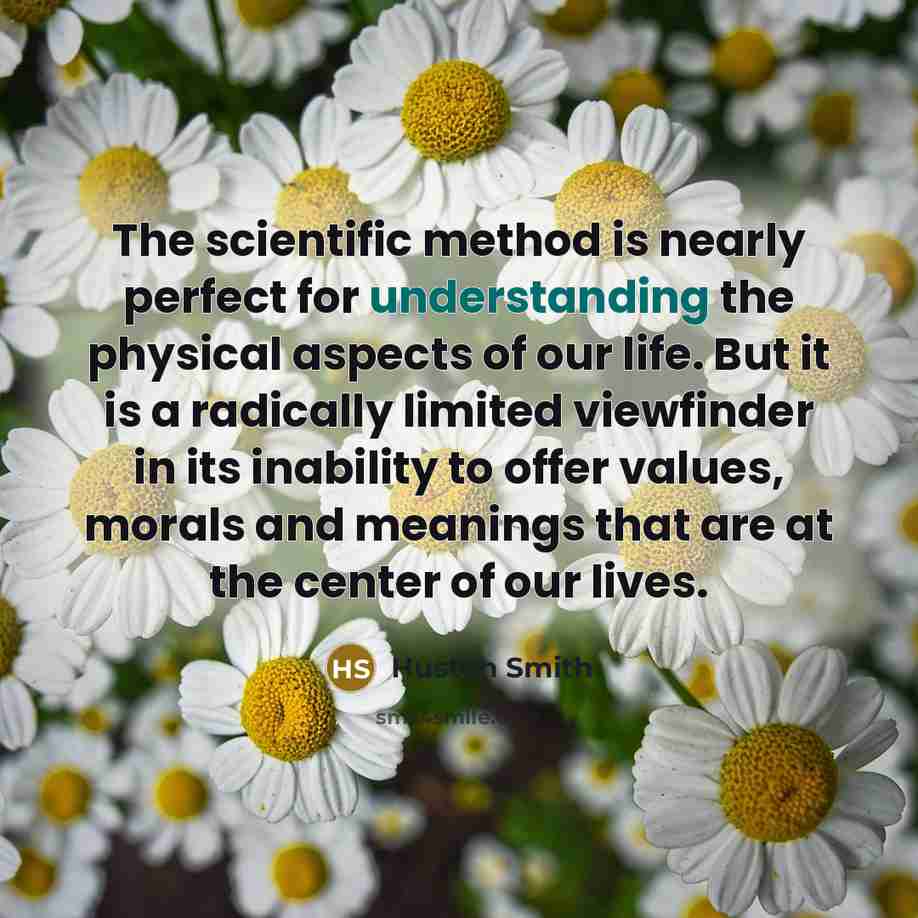 “The scientific method is nearly perfect for understanding the physical…” quote by Huston Smith